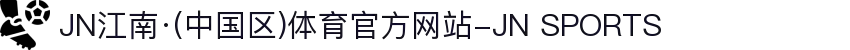 JN江南·(中国区)体育官方网站-JN SPORTS